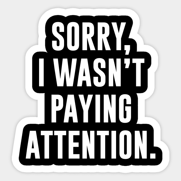 Sorry, I Wasn't Paying Attention Sticker by sewwani